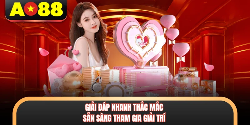 Giải đáp nhanh thắc mắc sẵn sàng tham gia giải trí
