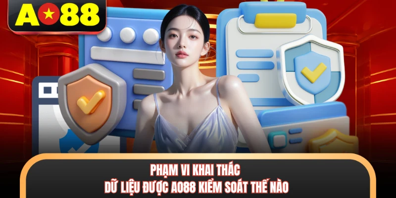 Chính Sách Bảo Mật Tại AO88 - An Tâm Tuyệt Đối Khi Chơi 2 Phạm vi khai thác dữ liệu được AO88 kiểm soát thế nào